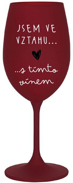 JSEM VE VZTAHU S TÍMTO VÍNEM - bordo sklenice na víno 350 ml