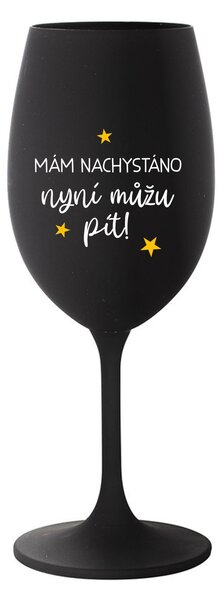 MÁM NACHYSTÁNO, NYNÍ MŮŽU PÍT - černá sklenice na víno 350 ml