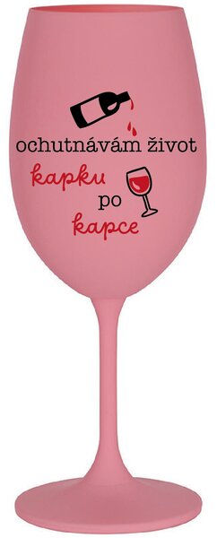 OCHUTNÁVÁM ŽIVOT KAPKU PO KAPCE - růžová sklenice na víno 350 ml