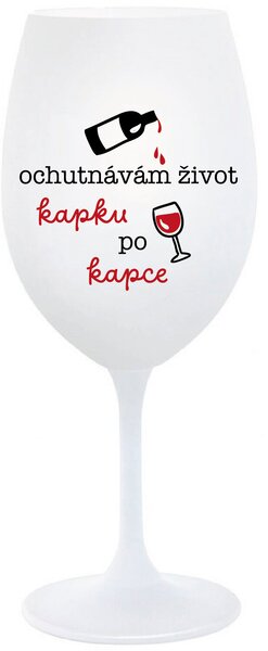 OCHUTNÁVÁM ŽIVOT KAPKU PO KAPCE - bílá sklenice na víno 350 ml