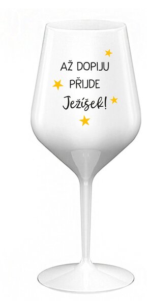 AŽ DOPIJU, PŘIJDE JEŽÍŠEK - bílá nerozbitná sklenice na víno 470 ml