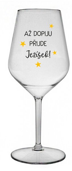 AŽ DOPIJU, PŘIJDE JEŽÍŠEK - čirá nerozbitná sklenice na víno 470 ml