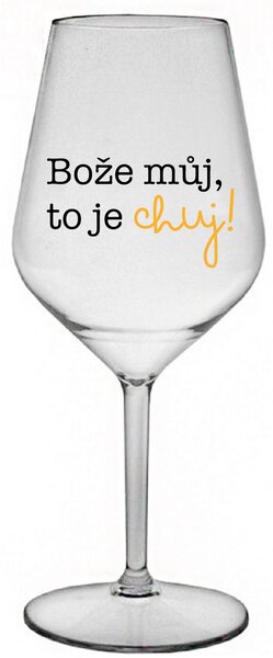 BOŽE MŮJ, TO JE CHUJ - čirá nerozbitná sklenice na víno 470 ml