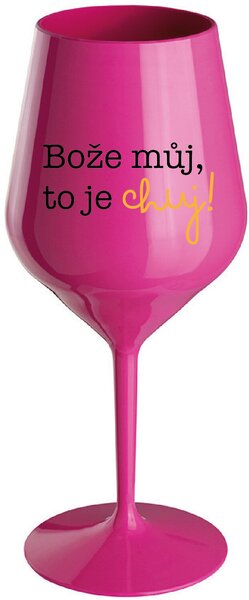 BOŽE MŮJ, TO JE CHUJ - růžová nerozbitná sklenice na víno 470 ml