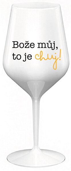 BOŽE MŮJ, TO JE CHUJ - bílá nerozbitná sklenice na víno 470 ml