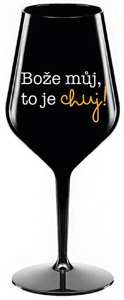 BOŽE MŮJ, TO JE CHUJ - černá nerozbitná sklenice na víno 470 ml