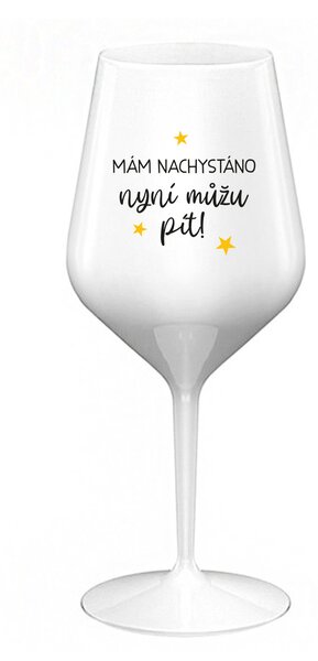 MÁM NACHYSTÁNO, NYNÍ MŮŽU PÍT - bílá nerozbitná sklenice na víno 470 ml