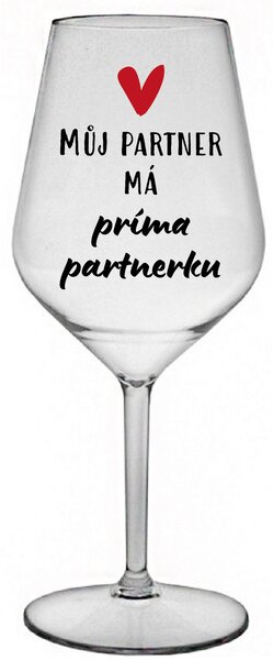 MŮJ PARTNER MÁ PRIMA PARTNERKU - čirá nerozbitná sklenice na víno 470 ml
