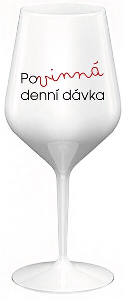 POVINNÁ DENNÍ DÁVKA - bílá nerozbitná sklenice na víno 470 ml