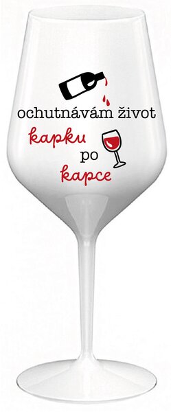 OCHUTNÁVÁM ŽIVOT KAPKU PO KAPCE - bílá nerozbitná sklenice na víno 470 ml