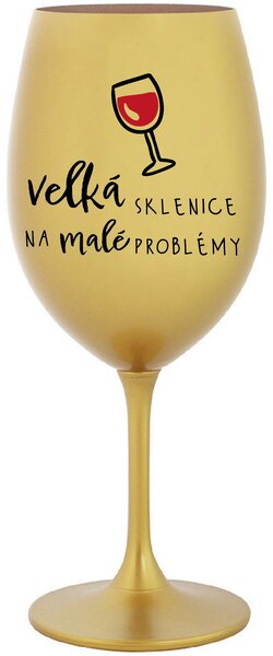 VELKÁ SKLENICE NA MALÉ PROBLÉMY - zlatá sklenice na víno 350 ml