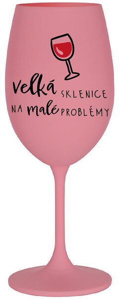 VELKÁ SKLENICE NA MALÉ PROBLÉMY - růžová sklenice na víno 350 ml