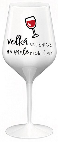 VELKÁ SKLENICE NA MALÉ PROBLÉMY - bílá nerozbitná sklenice na víno 470 ml
