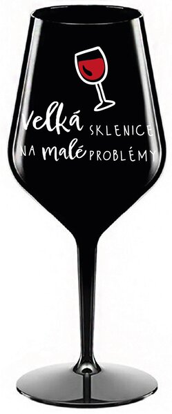 VELKÁ SKLENICE NA MALÉ PROBLÉMY - černá nerozbitná sklenice na víno 470 ml