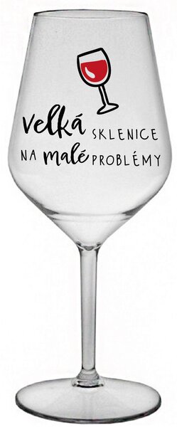 VELKÁ SKLENICE NA MALÉ PROBLÉMY - čirá nerozbitná sklenice na víno 470 ml