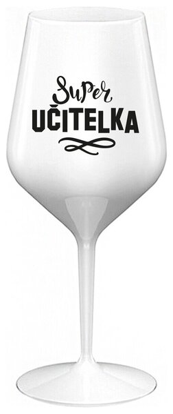 SUPER UČITELKA - bílá nerozbitná sklenička na víno 470 ml