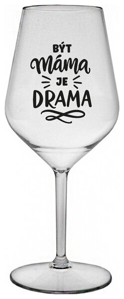 BÝT MÁMA JE DRAMA - čirá nerozbitná sklenička na víno 470 ml