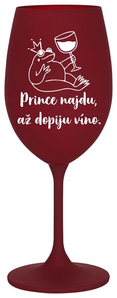 PRINCE NAJDU, AŽ DOPIJU VÍNO. - bordó sklenička na víno 350 ml