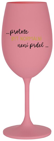 ...PROTOŽE BÝT NORMÁLNÍ NENÍ PRDEL... - růžová vtipná sklenice na víno 350 ml
