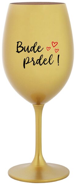 BUDE PRDEL! - zlatá sklenička na víno s potiskem 350 ml