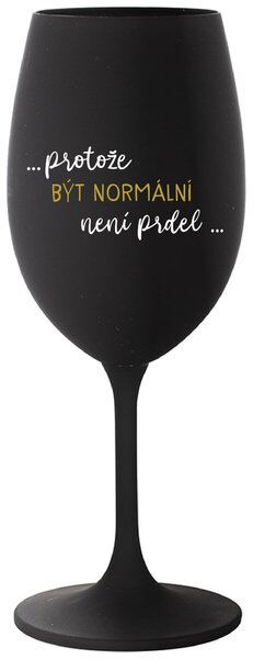 ...PROTOŽE BÝT NORMÁLNÍ NENÍ PRDEL... - černá vtipná sklenice na víno 350 ml