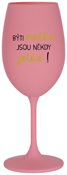 BÝTI MATKA JSOU NĚKDY JATKA! - růžová sklenice na víno s textem 350 ml