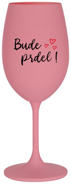BUDE PRDEL! - růžová sklenička na víno s potiskem 350 ml