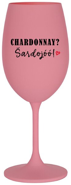 CHARDONNAY? ŠARDOJÓÓ! - růžová sklenice na víno 350 ml