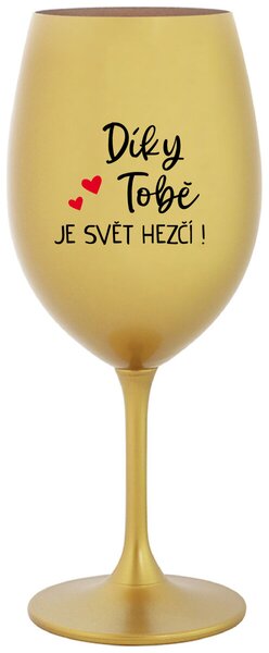 DÍKY TOBĚ JE SVĚT HEZČÍ! - zlatá sklenice na víno 350 ml