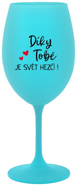 DÍKY TOBĚ JE SVĚT HEZČÍ! - tyrkysová sklenice na víno 350 ml