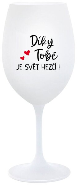 DÍKY TOBĚ JE SVĚT HEZČÍ! - bílá sklenice na víno 350 ml