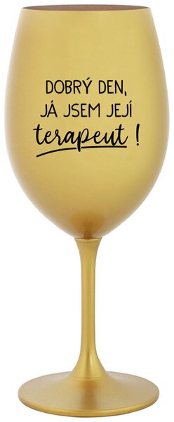 DOBRÝ DEN, JÁ JSEM JEJÍ TERAPEUT! - zlatá sklenice na víno s potiskem 350 ml