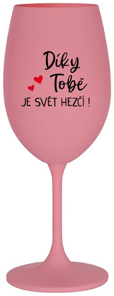 DÍKY TOBĚ JE SVĚT HEZČÍ! - růžová sklenice na víno 350 ml