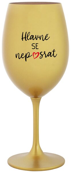 HLAVNĚ SE NEPOSRAT - zlatá sklenička na víno s nápisem 350 ml