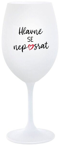 HLAVNĚ SE NEPOSRAT - bílá sklenička na víno s nápisem 350 ml