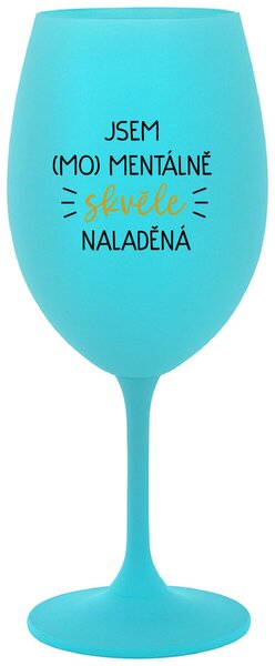 JSEM (MO)MENTÁLNĚ SKVĚLE NALADĚNÁ - tyrkysová sklenička na víno 350 ml