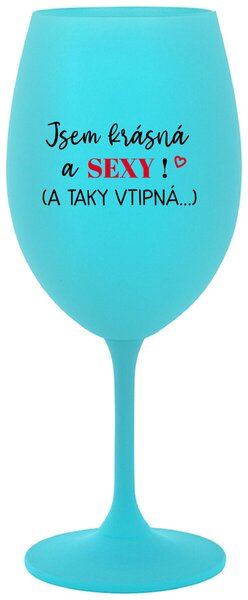 JSEM KRÁSNÁ A SEXY! (A TAKY VTIPNÁ...) - tyrkysová vtipná sklenice na víno 350 ml