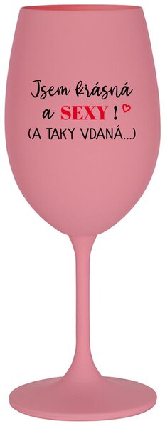 JSEM KRÁSNÁ A SEXY! (A TAKY VDANÁ...) - růžová sklenička na víno 350 ml