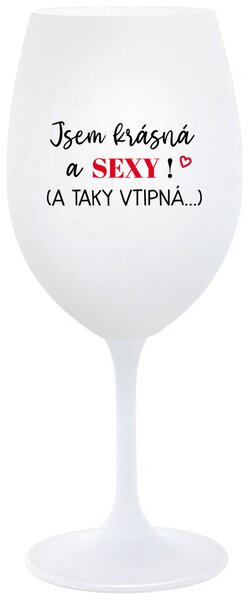 JSEM KRÁSNÁ A SEXY! (A TAKY VTIPNÁ...) - bílá vtipná sklenice na víno 350 ml