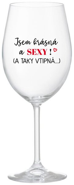 JSEM KRÁSNÁ A SEXY! (A TAKY VTIPNÁ...) - čirá vtipná sklenice na víno 350 ml