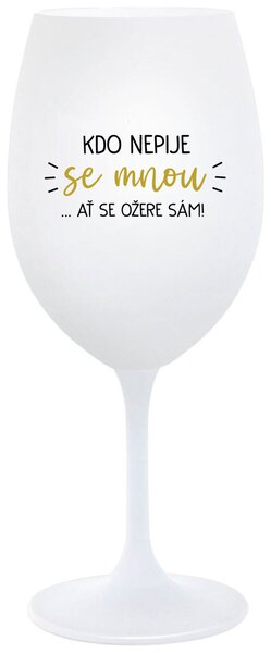 KDO NEPIJE SE MNOU...AŤ SE OŽERE SÁM! - bílá sklenice na víno 350 ml