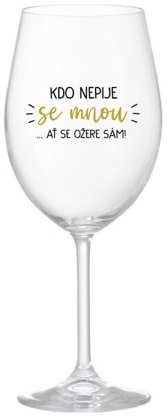 KDO NEPIJE SE MNOU...AŤ SE OŽERE SÁM! - čirá sklenice na víno 350 ml