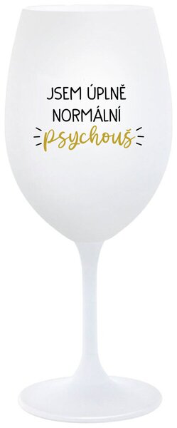 JSEM ÚPLNĚ NORMÁLNÍ PSYCHOUŠ - bílá sklenička na víno 350 ml