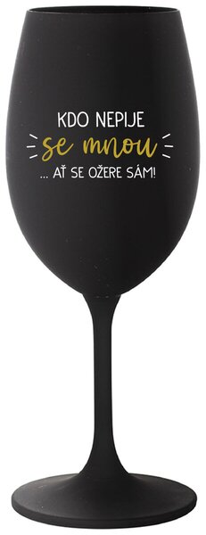 KDO NEPIJE SE MNOU...AŤ SE OŽERE SÁM! - černá sklenice na víno 350 ml