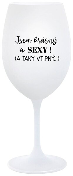 JSEM KRÁSNÝ A SEXY! (A TAKY VTIPNÝ...) - bílá sklenička na víno 350 ml