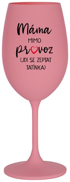 MÁMA MIMO PROVOZ (JDI SE ZEPTAT TATÍNKA) - růžová vtipná sklenička na víno 350 ml