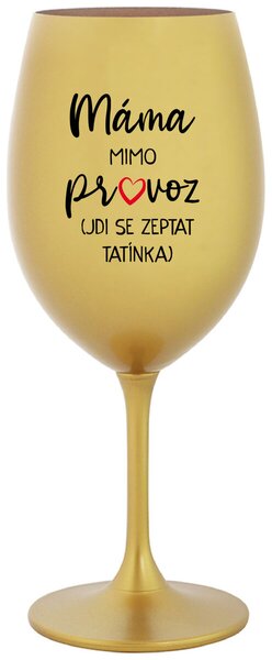 MÁMA MIMO PROVOZ (JDI SE ZEPTAT TATÍNKA) - zlatá vtipná sklenička na víno 350 ml