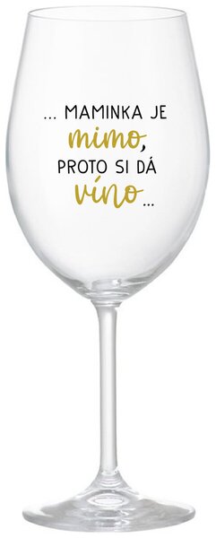 ...MAMINKA JE MIMO, PROTO SI DÁ VÍNO... - čirá sklenička na víno 350 ml