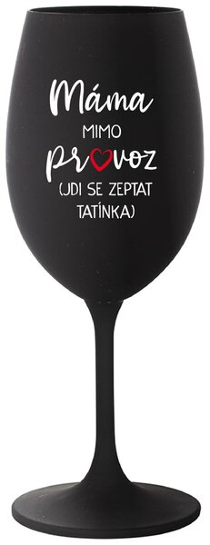 MÁMA MIMO PROVOZ (JDI SE ZEPTAT TATÍNKA) - černá vtipná sklenička na víno 350 ml