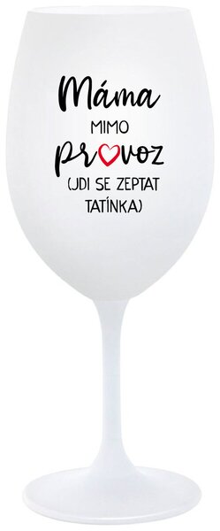 MÁMA MIMO PROVOZ (JDI SE ZEPTAT TATÍNKA) - bílá vtipná sklenička na víno 350 ml